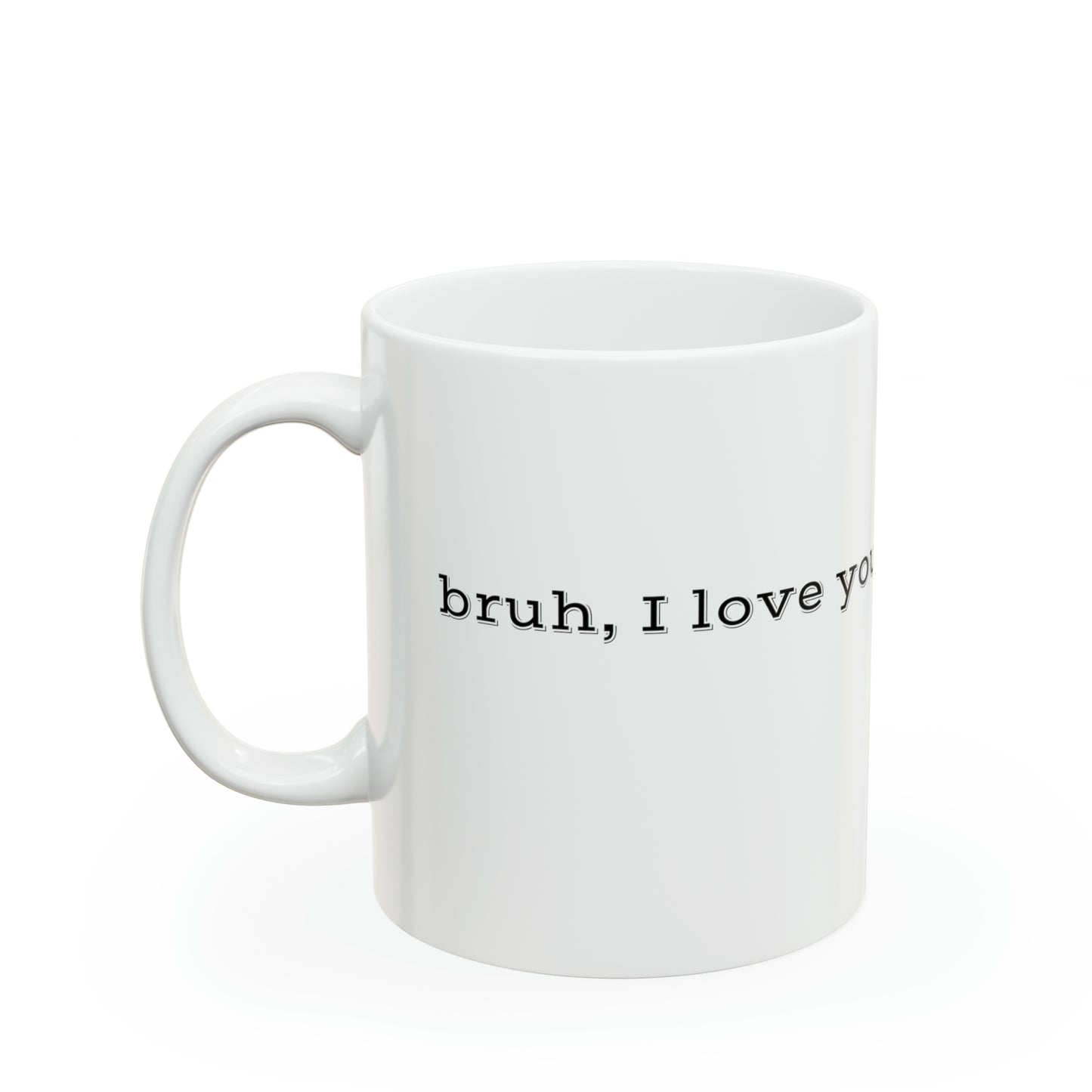 Bruh, I Love You Ceramic Coffee Mug